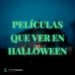 Películas que ver en Halloween